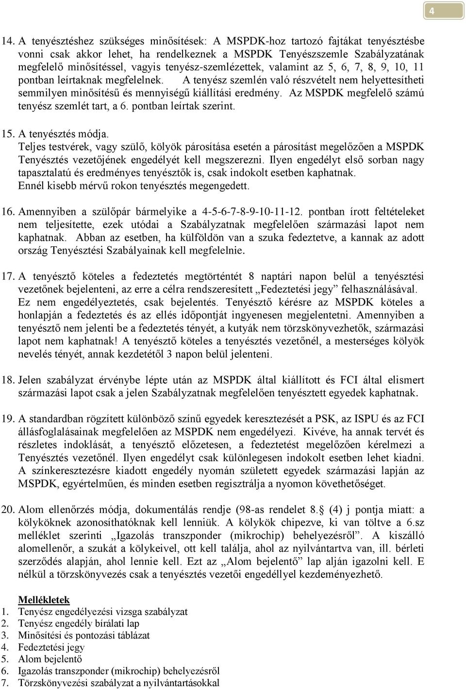 Az MSPDK megfelelő számú tenyész szemlét tart, a 6. pontban leírtak szerint. 15. A tenyésztés módja.