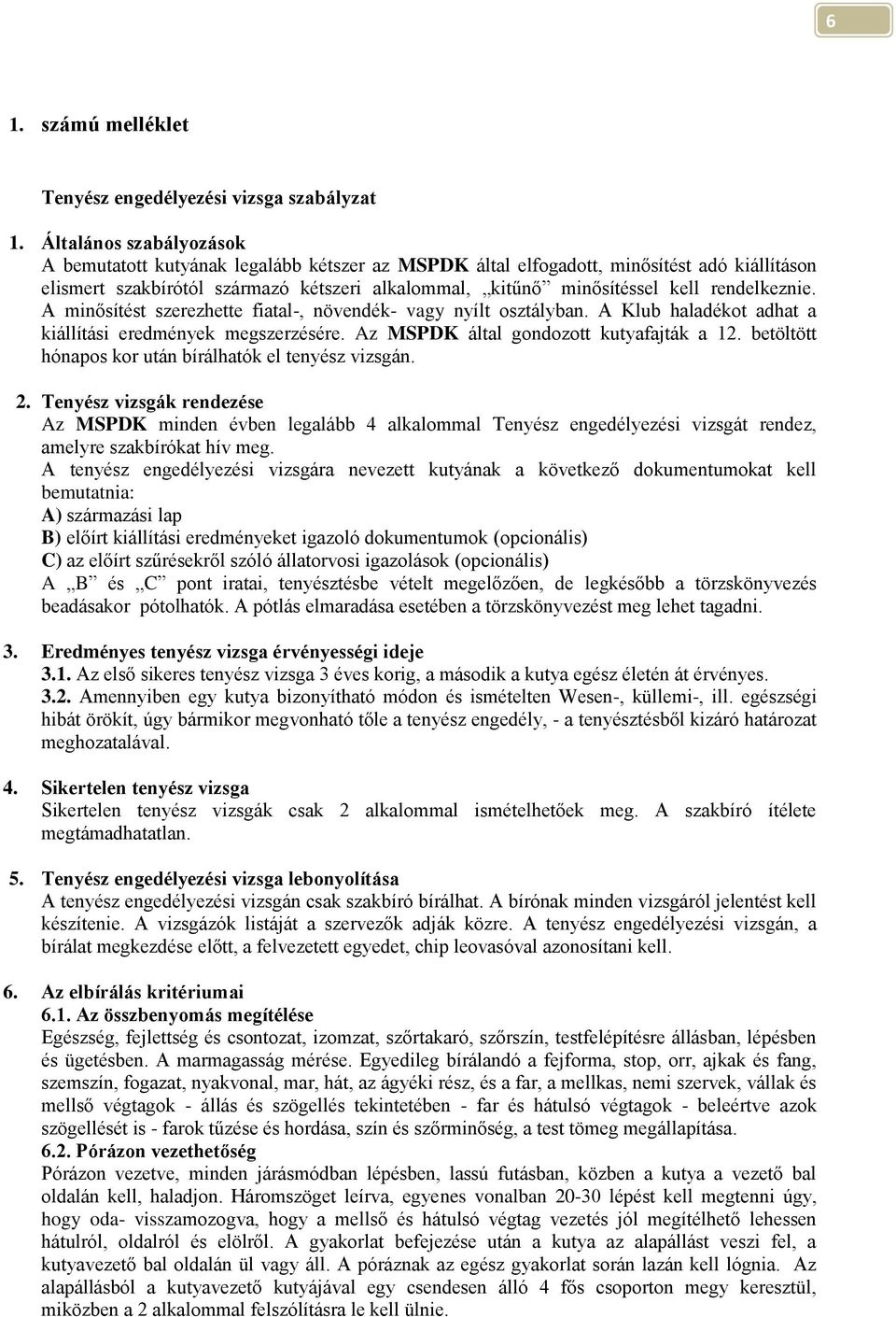 rendelkeznie. A minősítést szerezhette fiatal-, növendék- vagy nyílt osztályban. A Klub haladékot adhat a kiállítási eredmények megszerzésére. Az MSPDK által gondozott kutyafajták a 12.