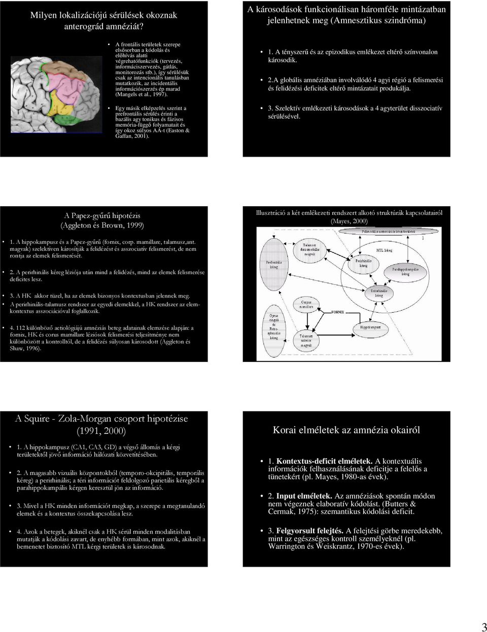 informáciszervezés, gátlás, monitorozás stb.), így sérülésük csak az intencionális tanulásban mutatkozik, az incidentális információszerzés ép marad (Mangels et al., 1997).