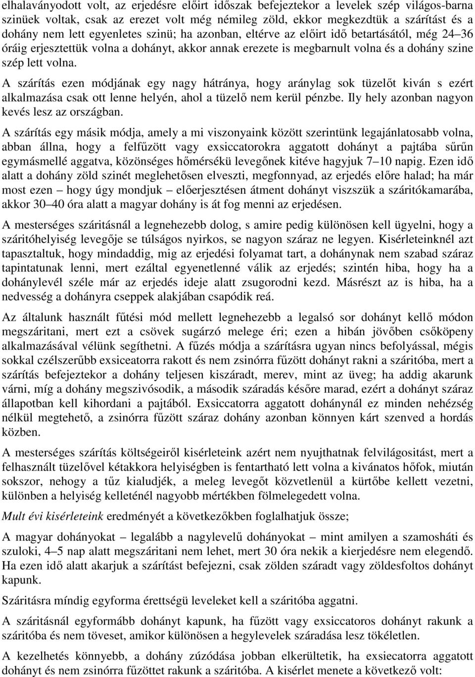 A szárítás ezen módjának egy nagy hátránya, hogy aránylag sok tüzelıt kiván s ezért alkalmazása csak ott lenne helyén, ahol a tüzelı nem kerül pénzbe. Ily hely azonban nagyon kevés lesz az országban.