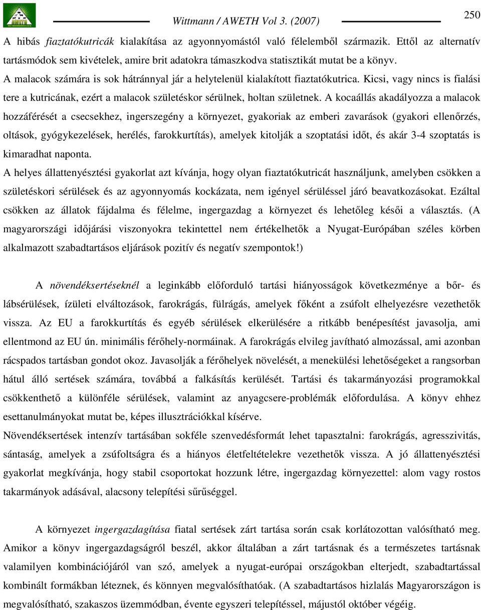 A kocaállás akadályozza a malacok hozzáférését a csecsekhez, ingerszegény a környezet, gyakoriak az emberi zavarások (gyakori ellenırzés, oltások, gyógykezelések, herélés, farokkurtítás), amelyek