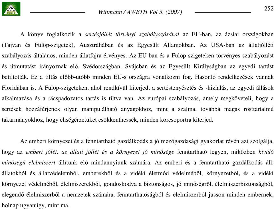 Svédországban, Svájcban és az Egyesült Királyságban az egyedi tartást betiltották. Ez a tiltás elıbb-utóbb minden EU-s országra vonatkozni fog. Hasonló rendelkezések vannak Floridában is.