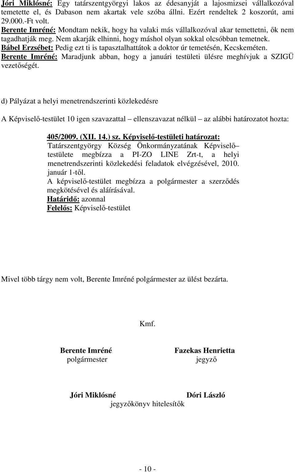 Bábel Erzsébet: Pedig ezt ti is tapasztalhattátok a doktor úr temetésén, Kecskeméten. Berente Imréné: Maradjunk abban, hogy a januári testületi ülésre meghívjuk a SZIGÜ vezetıségét.