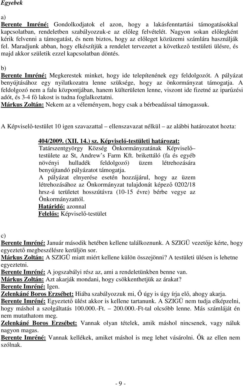 Maradjunk abban, hogy elkészítjük a rendelet tervezetet a következı testületi ülésre, és majd akkor születik ezzel kapcsolatban döntés.