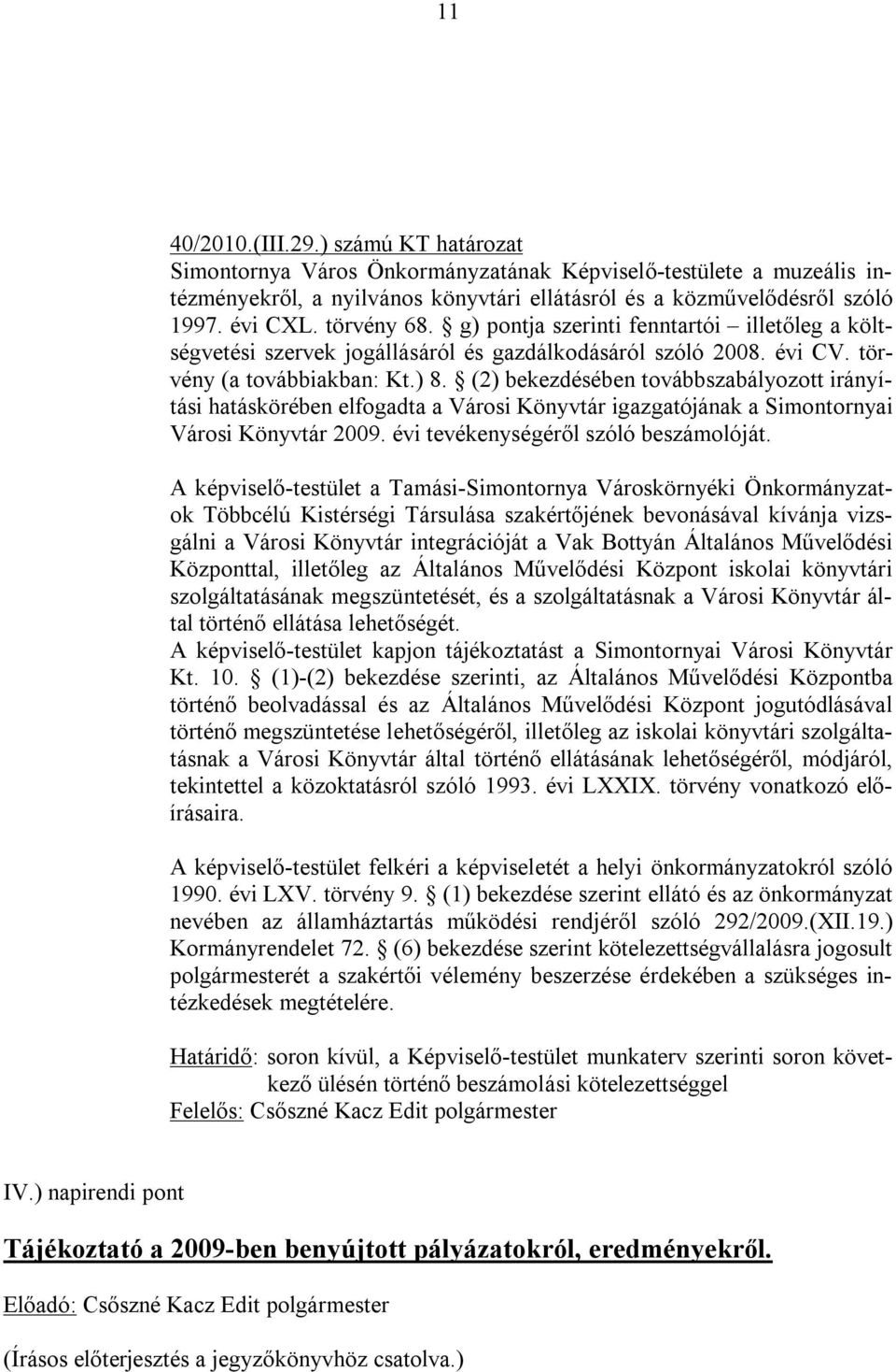 (2) bekezdésében továbbszabályozott irányítási hatáskörében elfogadta a Városi Könyvtár igazgatójának a Simontornyai Városi Könyvtár 2009. évi tevékenységéről szóló beszámolóját.