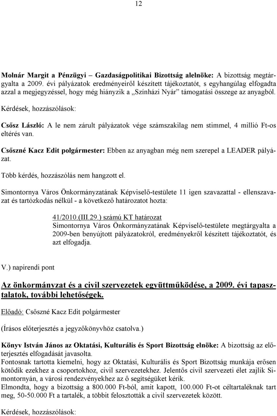 Kérdések, hozzászólások: Csősz László: A le nem zárult pályázatok vége számszakilag nem stimmel, 4 millió Ft-os eltérés van.