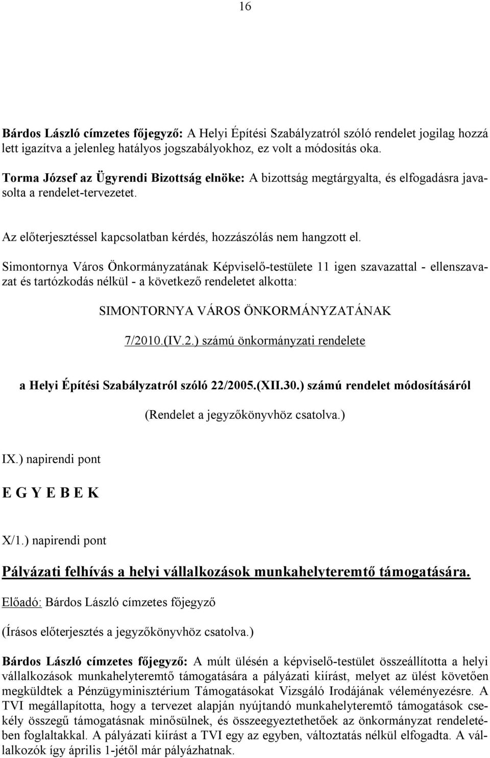 Simontornya Város Önkormányzatának Képviselő-testülete 11 igen szavazattal - ellenszavazat és tartózkodás nélkül - a következő rendeletet alkotta: SIMONTORNYA VÁROS ÖNKORMÁNYZATÁNAK 7/20