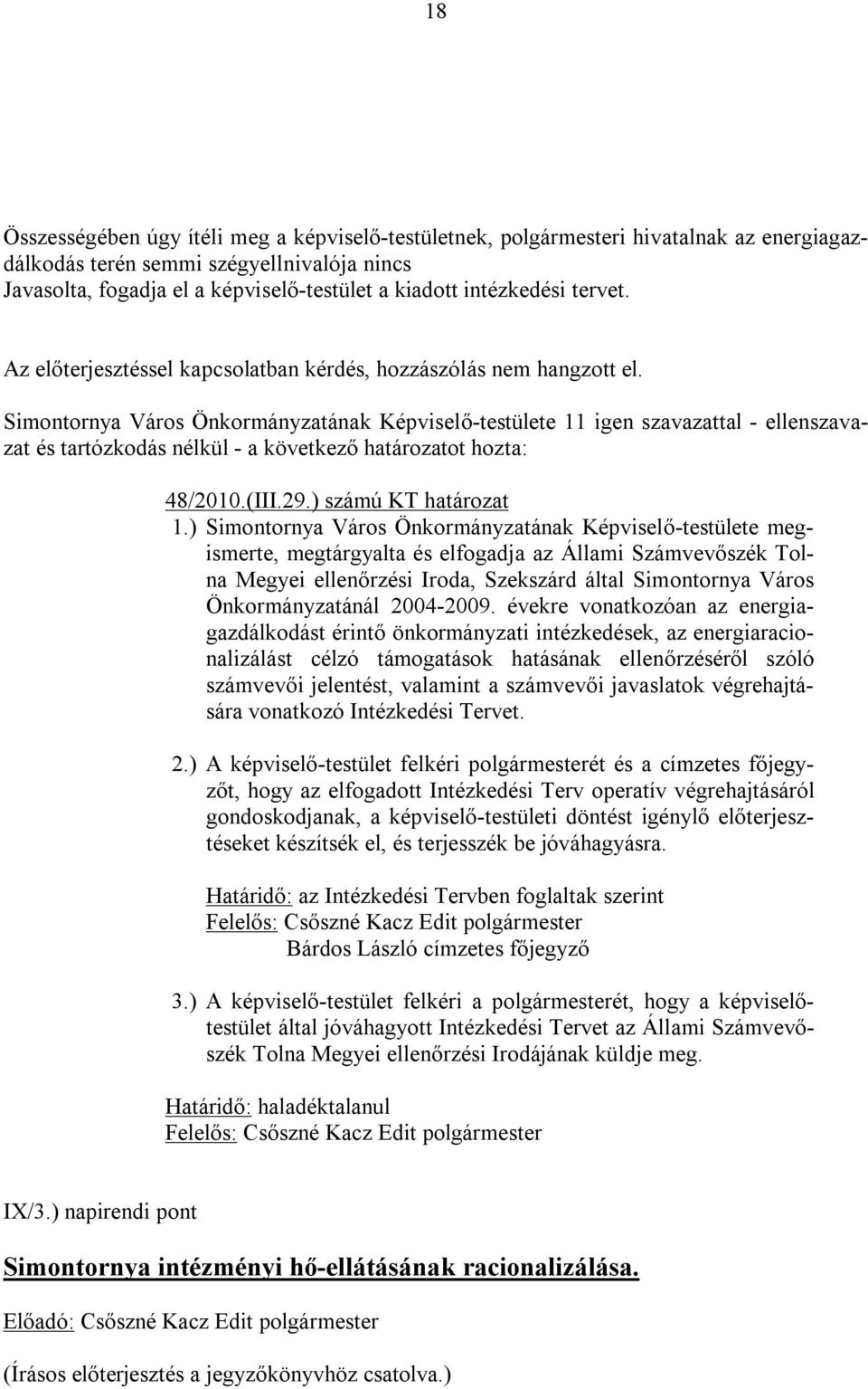 Simontornya Város Önkormányzatának Képviselő-testülete 11 igen szavazattal - ellenszavazat és tartózkodás nélkül - a következő határozatot hozta: 48/2010.(III.29.) számú KT határozat 1.