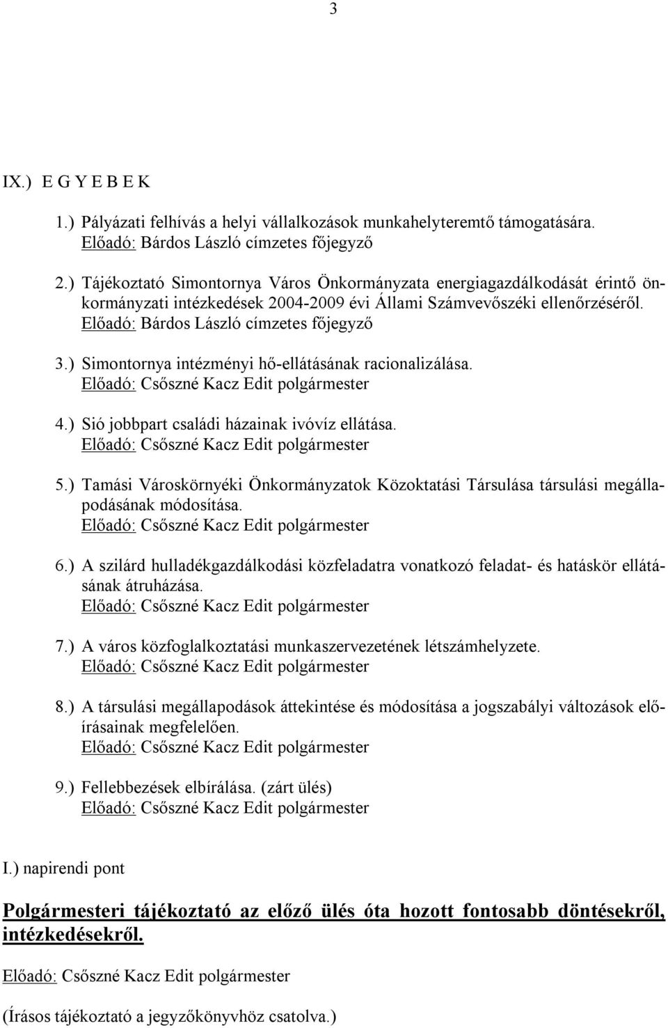 ) Simontornya intézményi hő-ellátásának racionalizálása. 4.) Sió jobbpart családi házainak ivóvíz ellátása. 5.