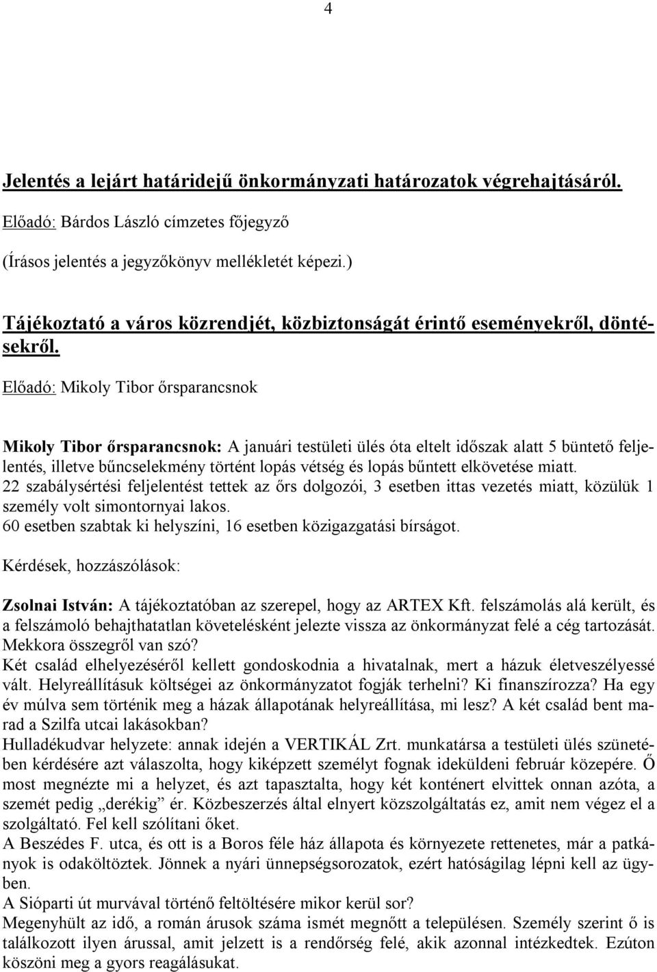 Előadó: Mikoly Tibor őrsparancsnok Mikoly Tibor őrsparancsnok: A januári testületi ülés óta eltelt időszak alatt 5 büntető feljelentés, illetve bűncselekmény történt lopás vétség és lopás bűntett