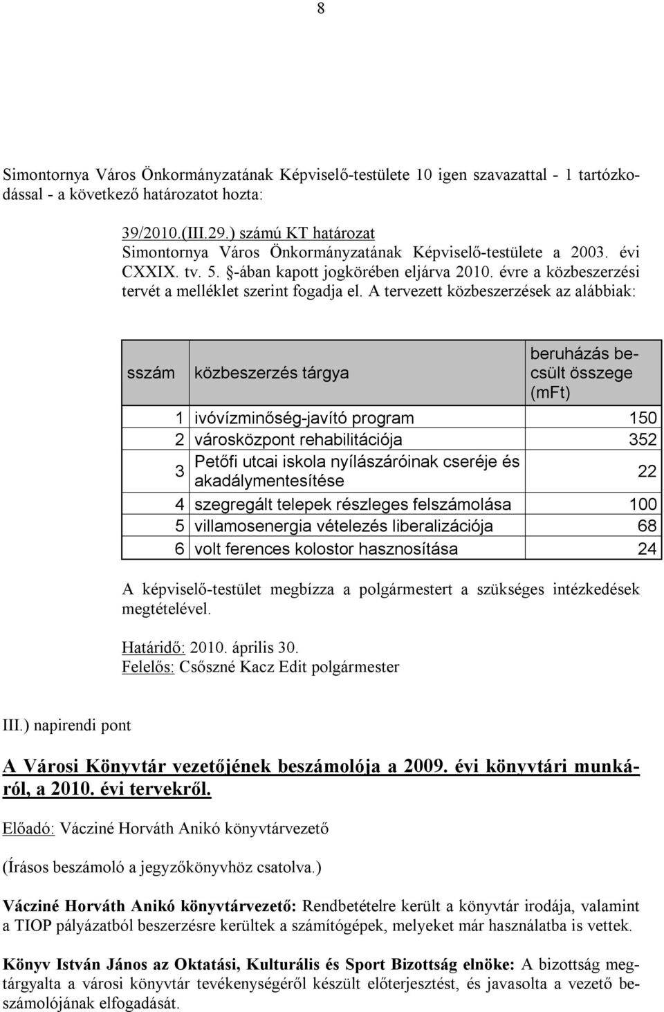 A tervezett közbeszerzések az alábbiak: sszám közbeszerzés tárgya beruházás becsült összege (mft) 1 ivóvízminőség-javító program 150 2 városközpont rehabilitációja 352 Petőfi utcai iskola