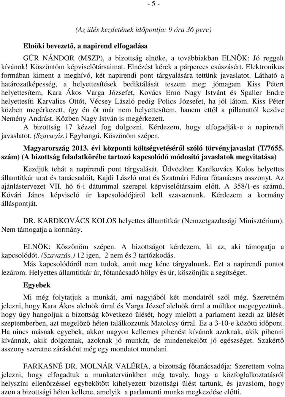 Látható a határozatképesség, a helyettesítések bediktálását teszem meg: jómagam Kiss Pétert helyettesítem, Kara Ákos Varga Józsefet, Kovács Ernő Nagy Istvánt és Spaller Endre helyettesíti Karvalics