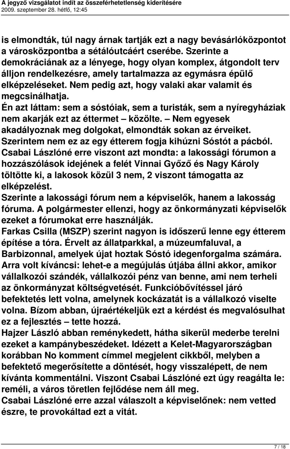 Nem pedig azt, hogy valaki akar valamit és megcsinálhatja. Én azt láttam: sem a sóstóiak, sem a turisták, sem a nyíregyháziak nem akarják ezt az éttermet közölte.