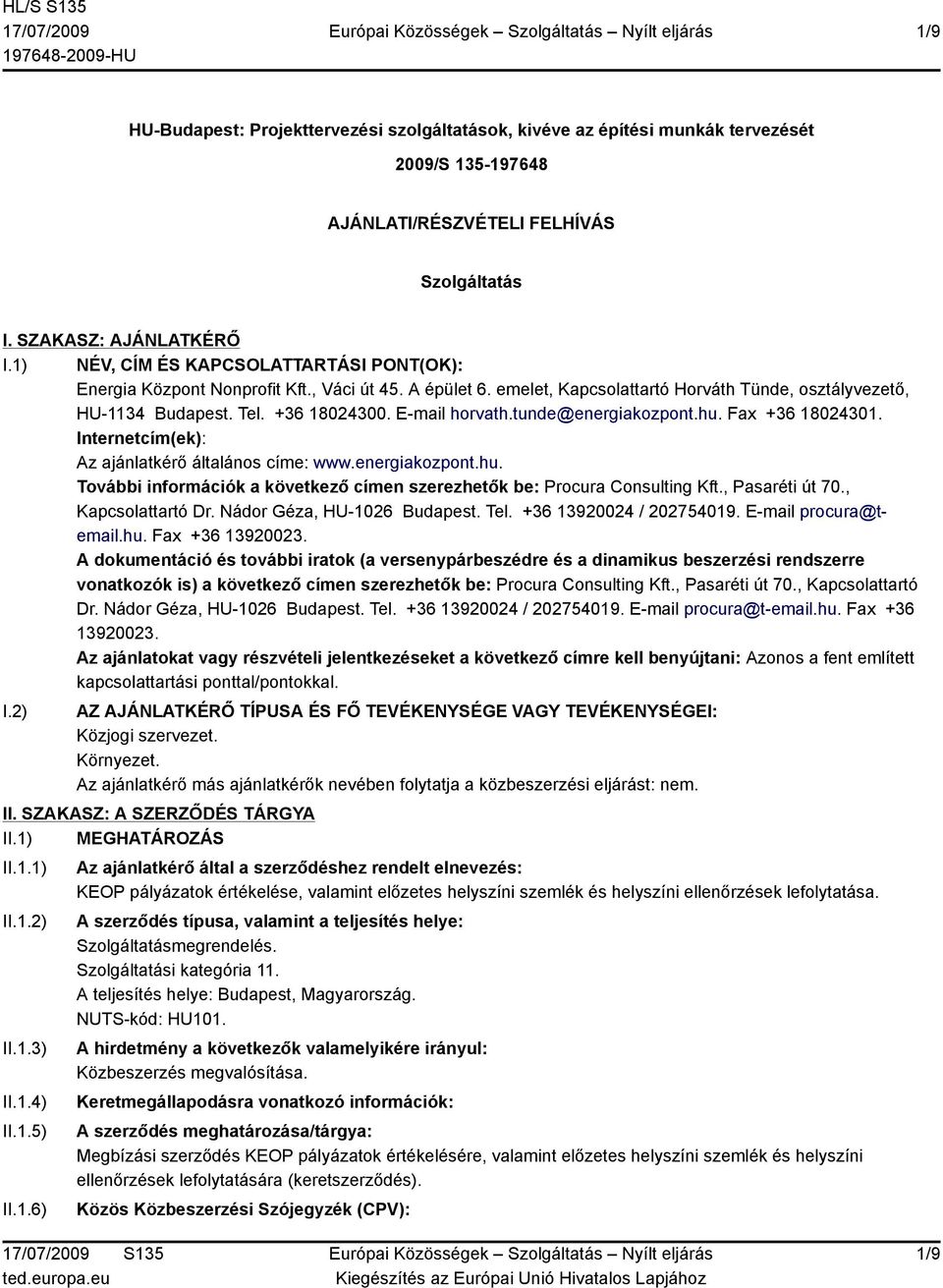 E-mail horvath.tunde@energiakozpont.hu. Fax +36 18024301. Internetcím(ek): Az ajánlatkérő általános címe: www.energiakozpont.hu. További információk a következő címen szerezhetők be: Procura Consulting Kft.