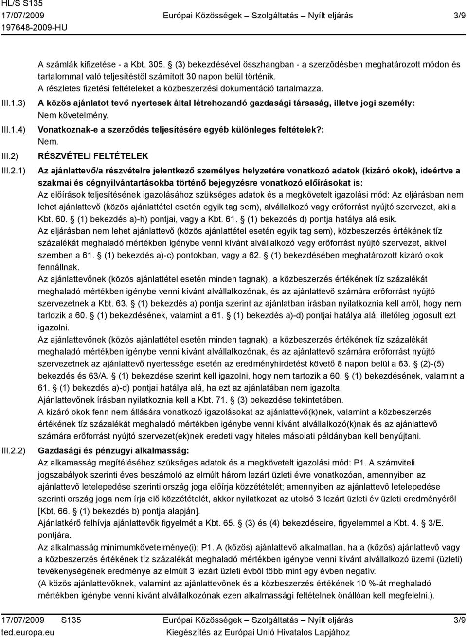 A részletes fizetési feltételeket a közbeszerzési dokumentáció tartalmazza. A közös ajánlatot tevő nyertesek által létrehozandó gazdasági társaság, illetve jogi személy: Nem követelmény.