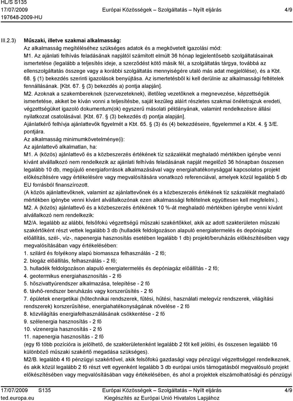 továbbá az ellenszolgáltatás összege vagy a korábbi szolgáltatás mennyiségére utaló más adat megjelölése), és a Kbt. 68. (1) bekezdés szerinti igazolások benyújtása.