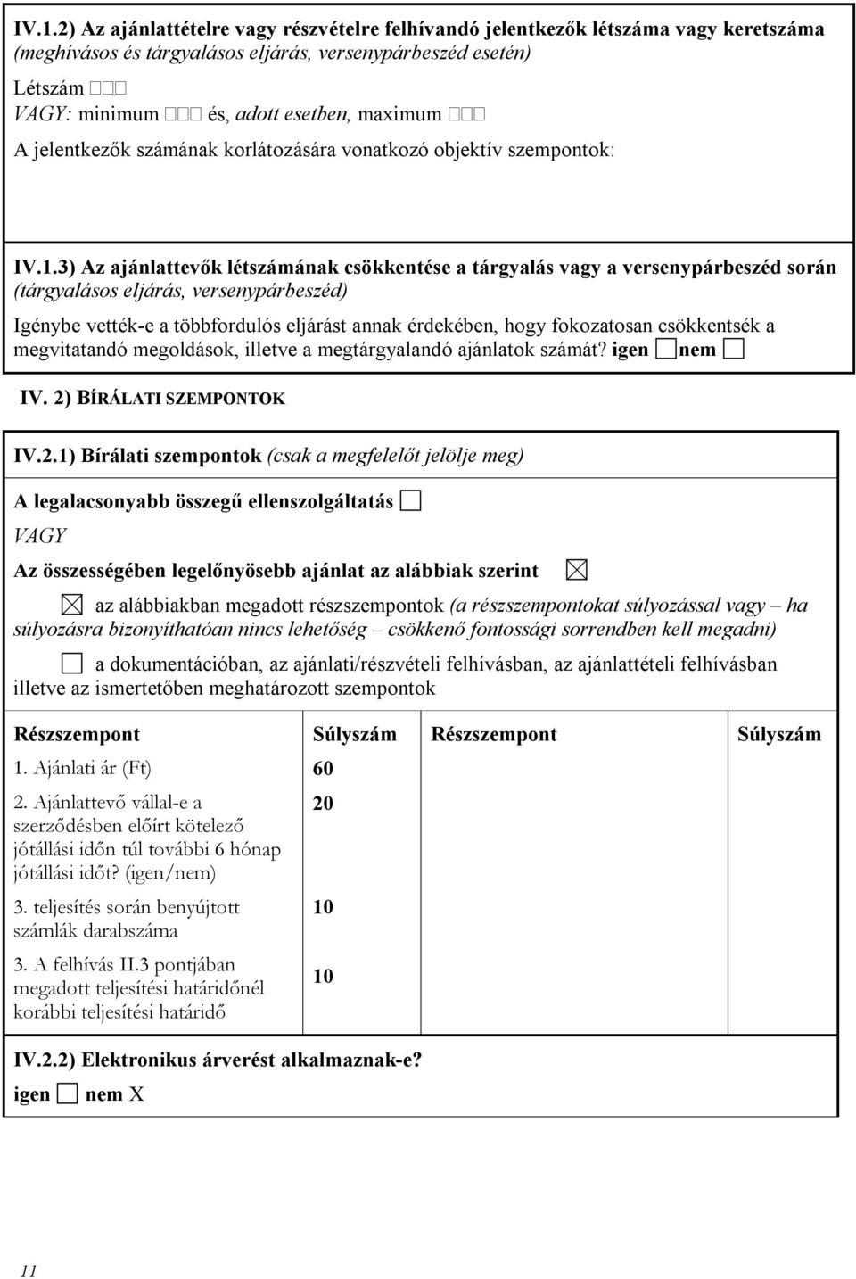 3) Az ajánlattevők létszámának csökkentése a tárgyalás vagy a versenypárbeszéd során (tárgyalásos eljárás, versenypárbeszéd) Igénybe vették-e a többfordulós eljárást annak érdekében, hogy fokozatosan