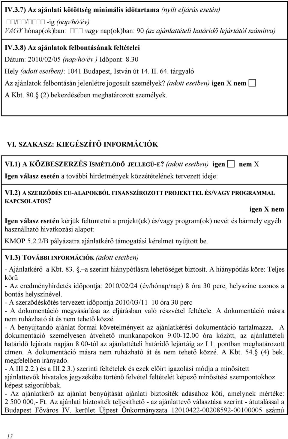 (2) bekezdésében meghatározott személyek. VI. SZAKASZ: KIEGÉSZÍTŐ INFORMÁCIÓK VI.1) A KÖZBESZERZÉS ISMÉTLŐDŐ JELLEGŰ-E?