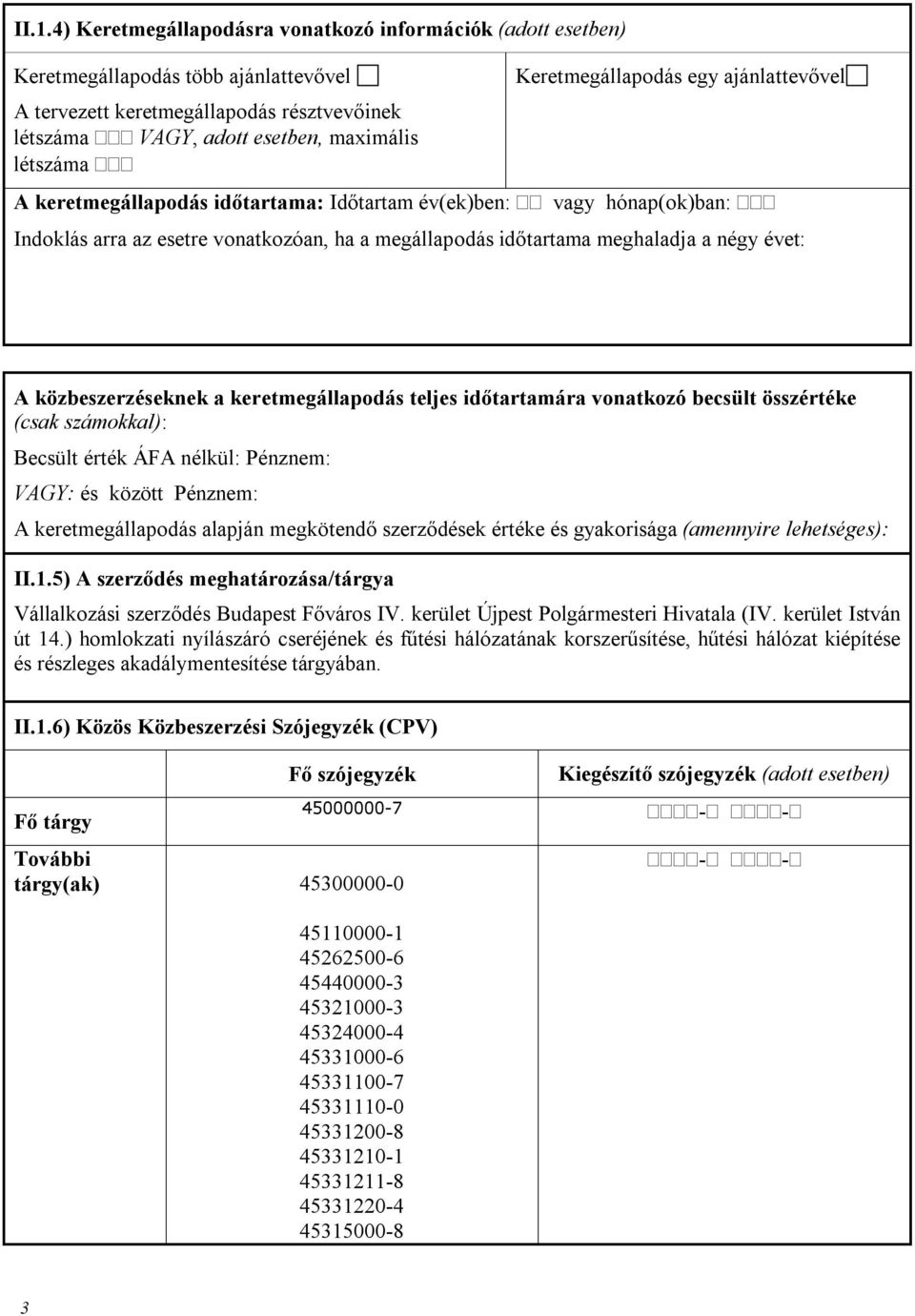 közbeszerzéseknek a keretmegállapodás teljes időtartamára vonatkozó becsült összértéke (csak számokkal): Becsült érték ÁFA nélkül: Pénznem: VAGY: és között Pénznem: A keretmegállapodás alapján