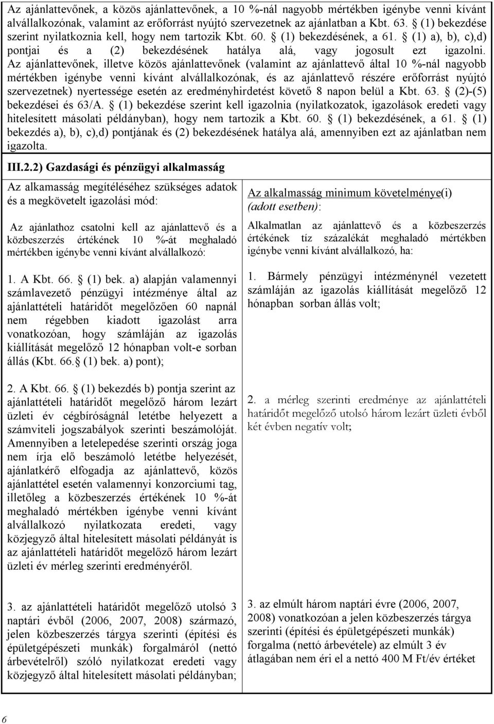 Az ajánlattevőnek, illetve közös ajánlattevőnek (valamint az ajánlattevő által 10 %-nál nagyobb mértékben igénybe venni kívánt alvállalkozónak, és az ajánlattevő részére erőforrást nyújtó