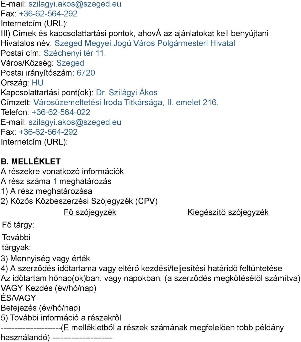 Széchenyi tér 11. Város/Község: Szeged Postai irányítószám: 6720 Ország: HU Kapcsolattartási pont(ok): Dr. Szilágyi Ákos Címzett: Városüzemeltetési Iroda Titkársága, II. emelet 216.