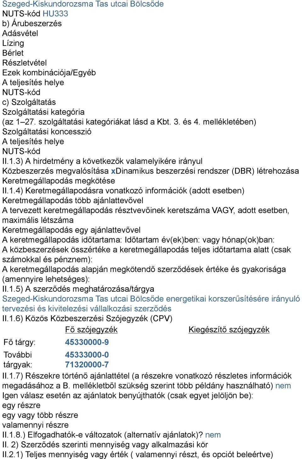 1.4) Keretmegállapodásra vonatkozó információk (adott esetben) Keretmegállapodás több ajánlattevővel A tervezett keretmegállapodás résztvevőinek keretszáma VAGY, adott esetben, maximális létszáma