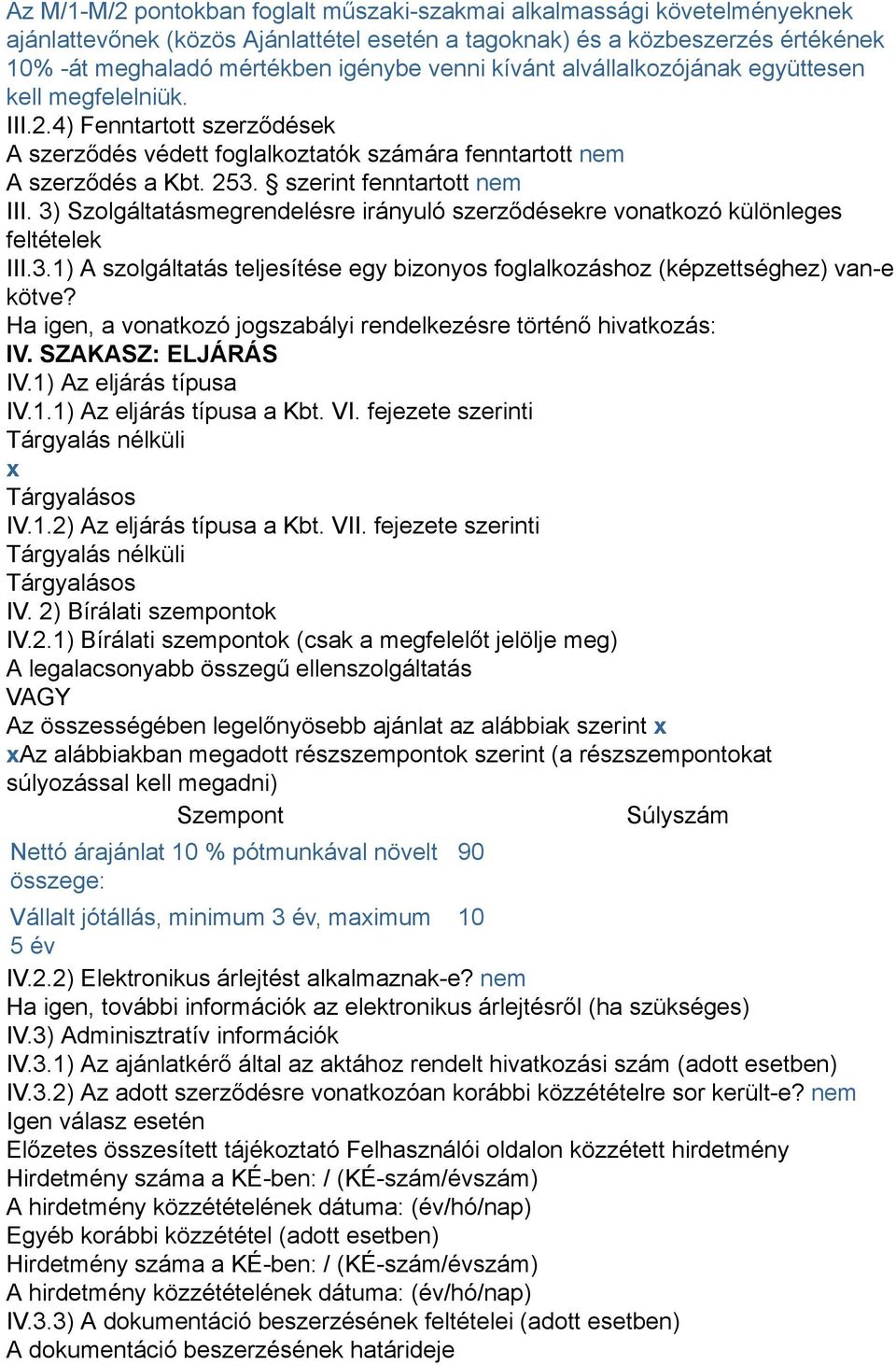 3) Szolgáltatásmegrendelésre irányuló szerződésekre vonatkozó különleges feltételek III.3.1) A szolgáltatás teljesítése egy bizonyos foglalkozáshoz (képzettséghez) van-e kötve?