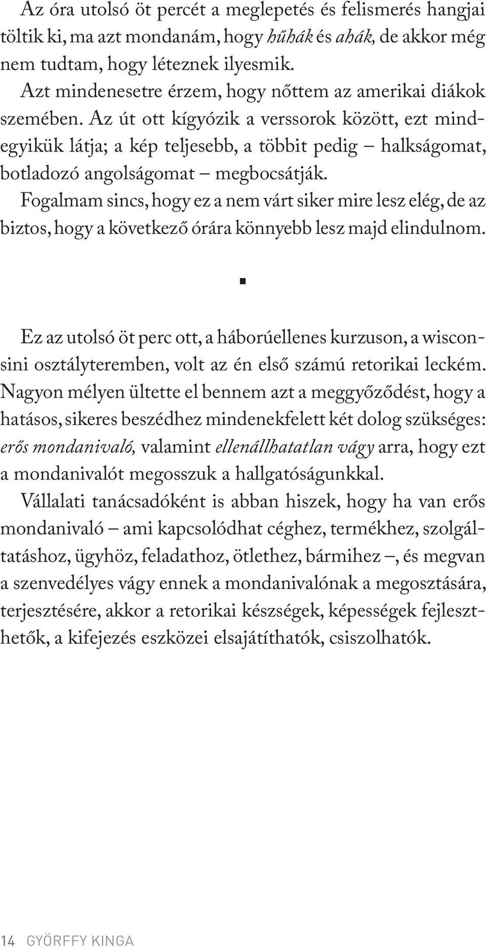Az út ott kígyózik a verssorok között, ezt mindegyikük látja; a kép teljesebb, a többit pedig halkságomat, botladozó angolságomat megbocsátják.