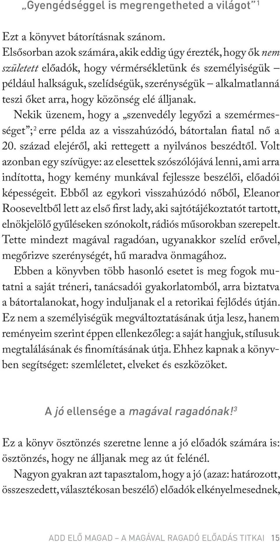 közönség elé álljanak. Nekik üzenem, hogy a szenvedély legyőzi a szemérmességet ; 2 erre példa az a visszahúzódó, bátortalan fiatal nő a 20. század elejéről, aki rettegett a nyilvános beszédtől.