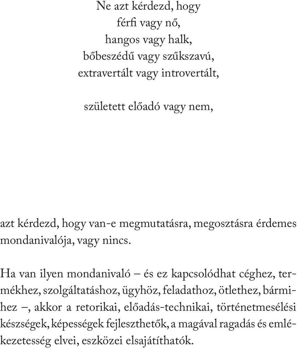 Ha van ilyen mondanivaló és ez kapcsolódhat céghez, termékhez, szolgáltatáshoz, ügyhöz, feladathoz, ötlethez, bármihez, akkor