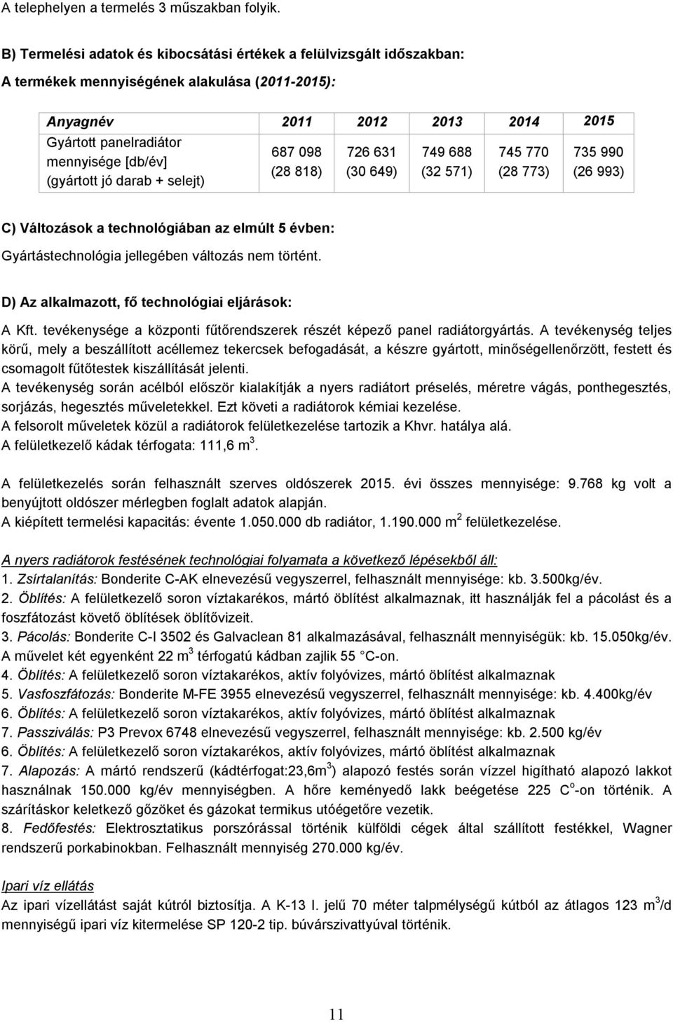 (gyártott jó darab + selejt) 687 098 (28 818) 726 631 (30 649) 749 688 (32 571) 745 770 (28 773) 735 990 (26 993) C) Változások a technológiában az elmúlt 5 évben: Gyártástechnológia jellegében