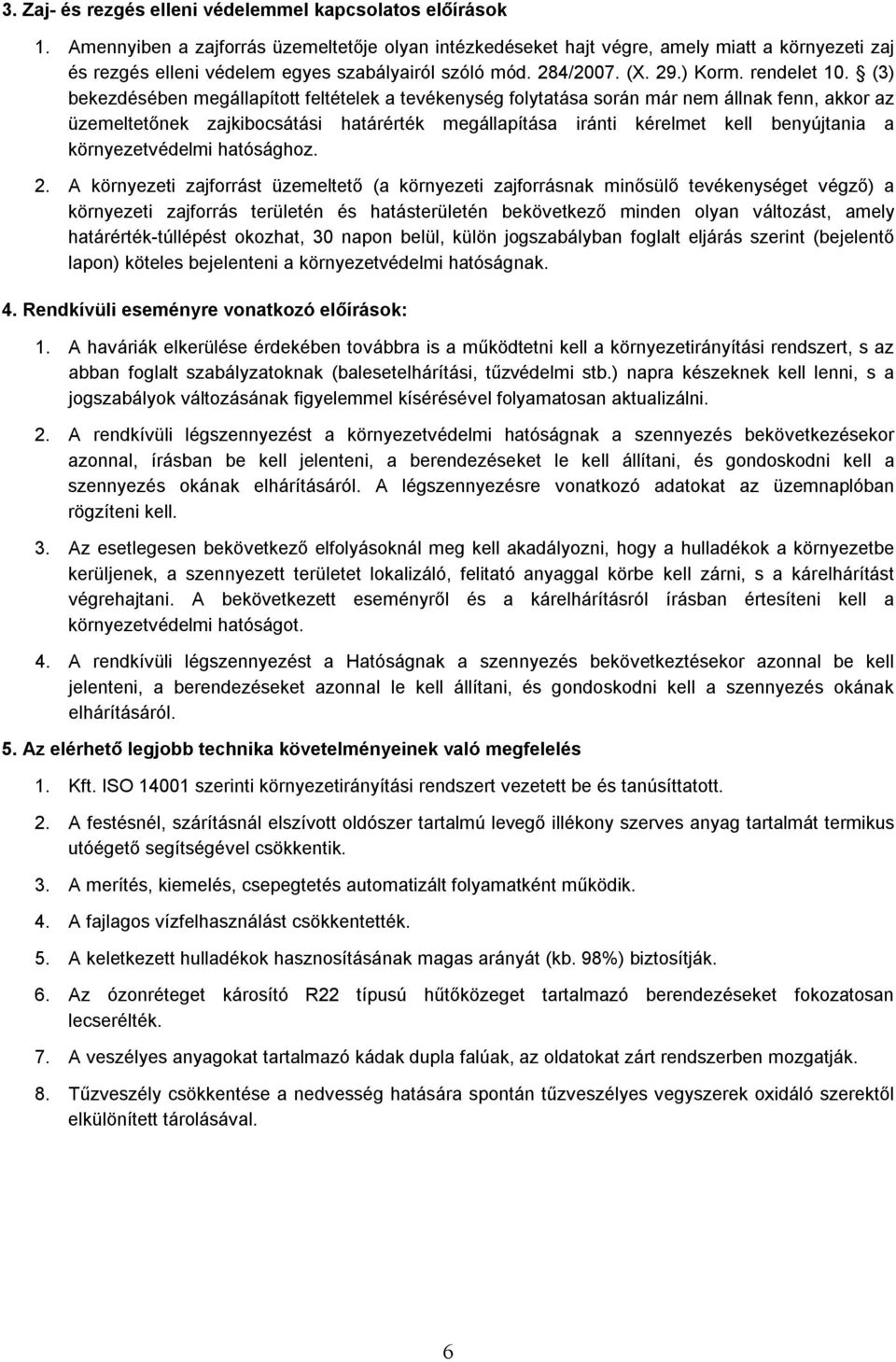 (3) bekezdésében megállapított feltételek a tevékenység folytatása során már nem állnak fenn, akkor az üzemeltetőnek zajkibocsátási határérték megállapítása iránti kérelmet kell benyújtania a