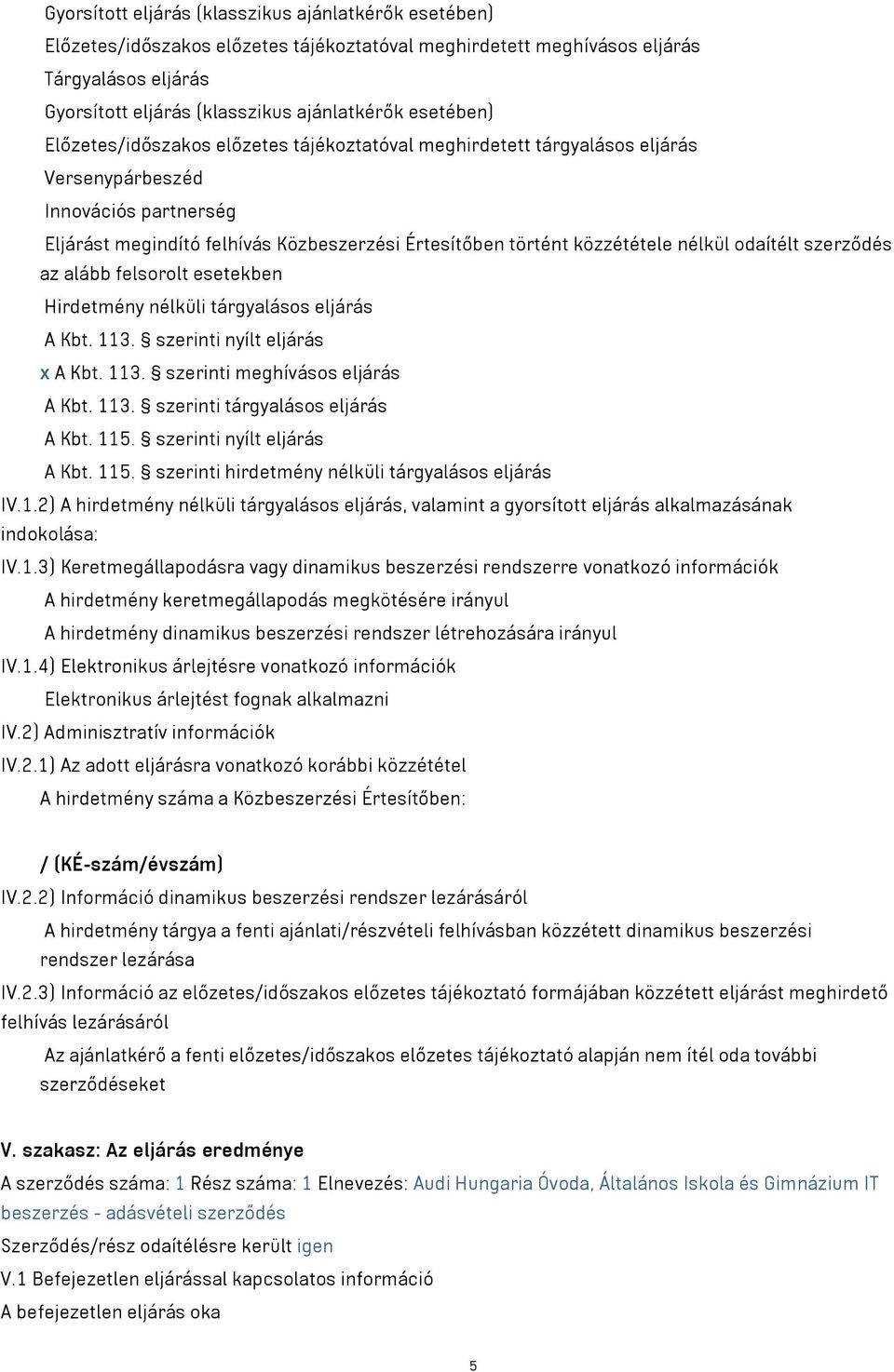 nélkül odaítélt szerződés az alább felsorolt esetekben Hirdetmény nélküli tárgyalásos eljárás A Kbt. 113. szerinti nyílt eljárás x A Kbt. 113. szerinti meghívásos eljárás A Kbt. 113. szerinti tárgyalásos eljárás A Kbt.