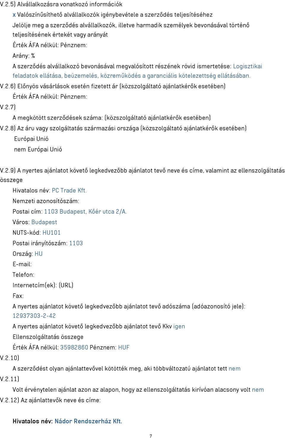 beüzemelés, közreműködés a garanciális kötelezettség ellátásában. V.2.6) Előnyös vásárlások esetén fizetett ár (közszolgáltató ajánlatkérők esetében) Érték ÁFA nélkül: Pénznem: V.2.7) A megkötött szerződések száma: (közszolgáltató ajánlatkérők esetében) V.