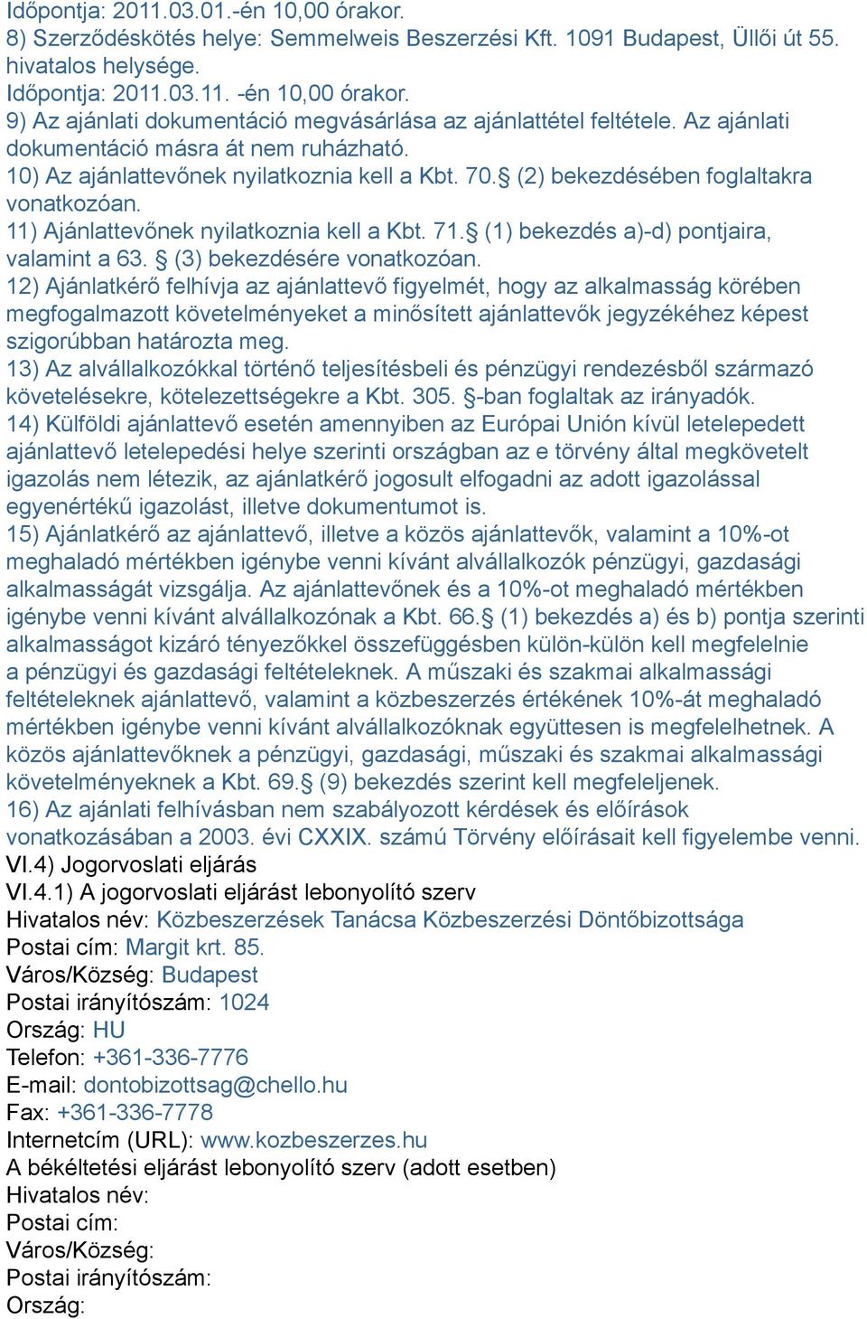 (2) bekezdésében foglaltakra vonatkozóan. 11) Ajánlattevőnek nyilatkoznia kell a Kbt. 71. (1) bekezdés a)-d) pontjaira, valamint a 63. (3) bekezdésére vonatkozóan.