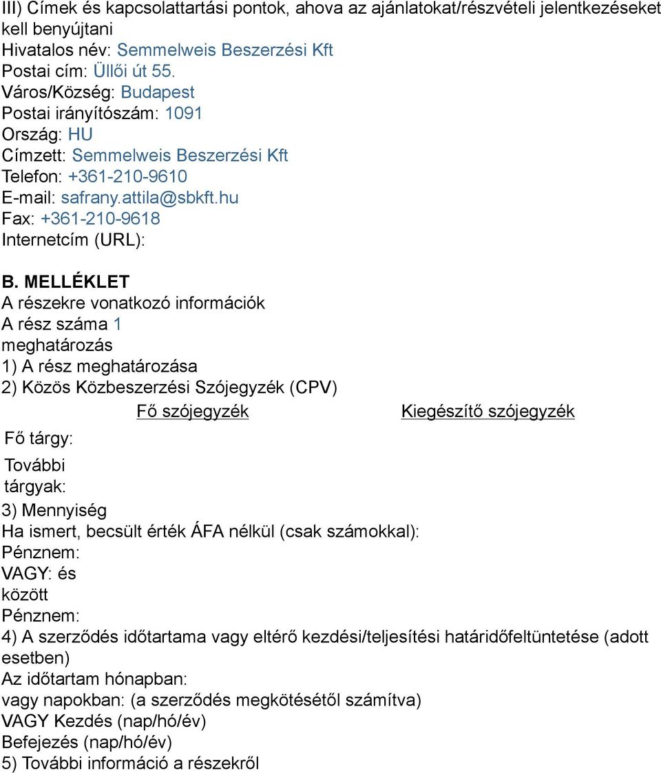 MELLÉKLET A részekre vonatkozó információk A rész száma 1 meghatározás 1) A rész meghatározása 2) Közös Közbeszerzési Szójegyzék (CPV) Fő szójegyzék Fő tárgy: Kiegészítő szójegyzék További tárgyak: