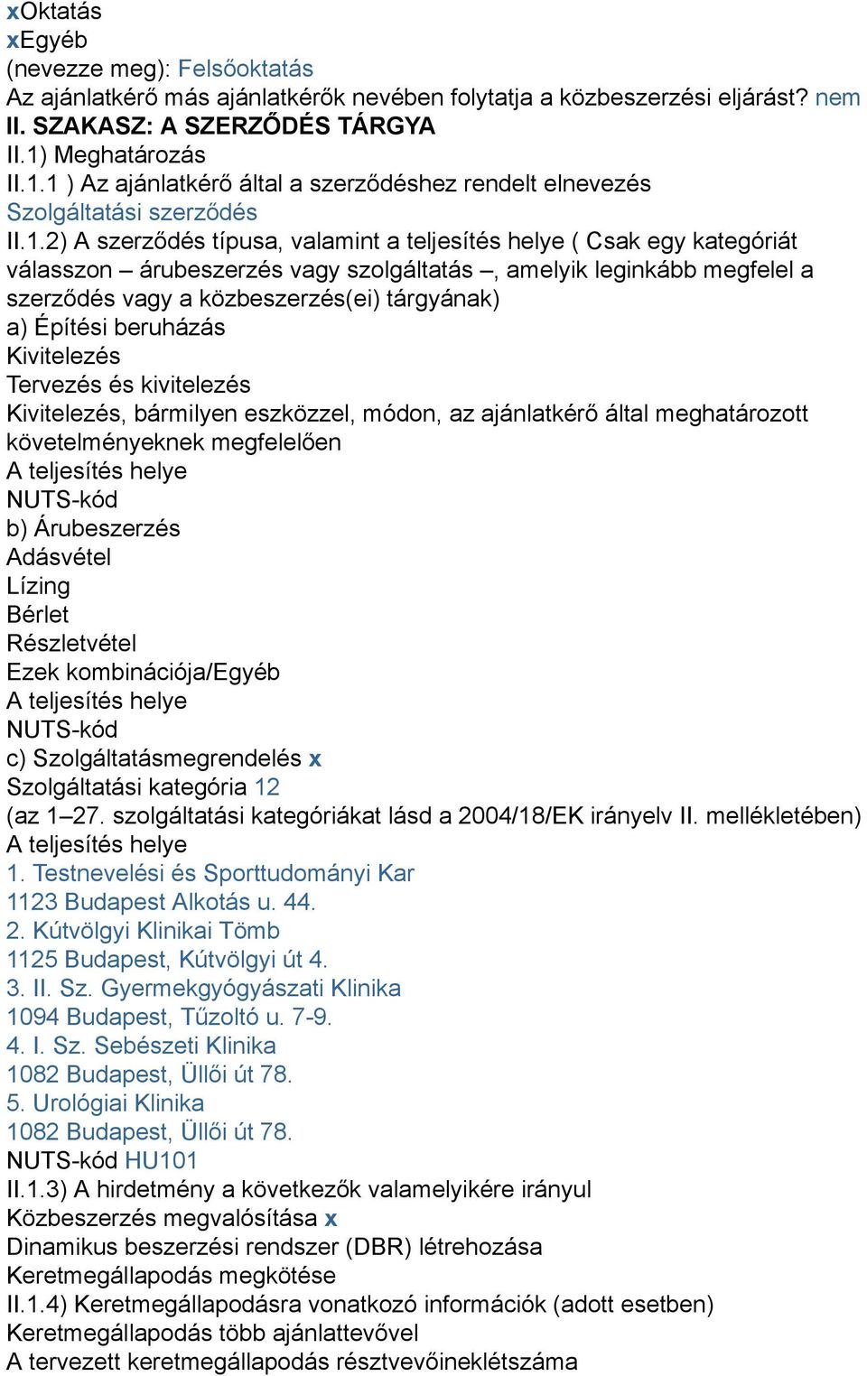 1 ) Az ajánlatkérő által a szerződéshez rendelt elnevezés Szolgáltatási szerződés II.1.2) A szerződés típusa, valamint a teljesítés helye ( Csak egy kategóriát válasszon árubeszerzés vagy