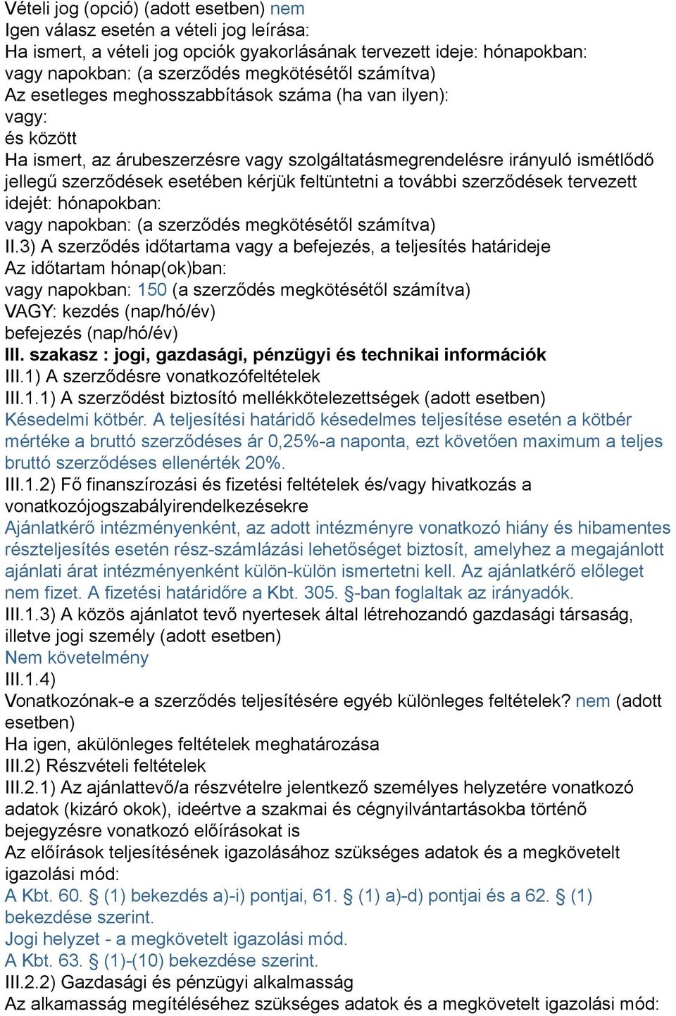 feltüntetni a további szerződések tervezett idejét: hónapokban: vagy napokban: (a szerződés megkötésétől számítva) II.