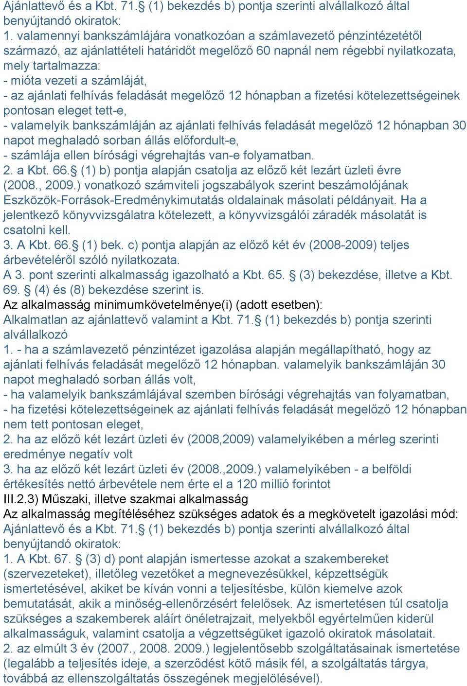 az ajánlati felhívás feladását megelőző 12 hónapban a fizetési kötelezettségeinek pontosan eleget tett-e, - valamelyik bankszámláján az ajánlati felhívás feladását megelőző 12 hónapban 30 napot
