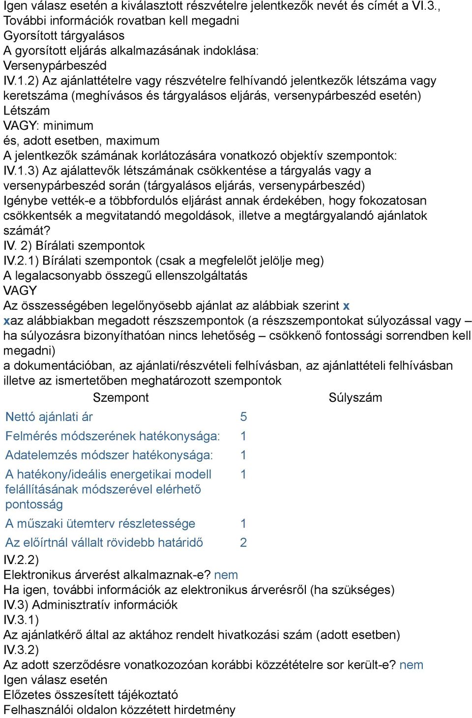 2) Az ajánlattételre vagy részvételre felhívandó jelentkezők létszáma vagy keretszáma (meghívásos és tárgyalásos eljárás, versenypárbeszéd esetén) Létszám VAGY: minimum és, adott esetben, maximum A