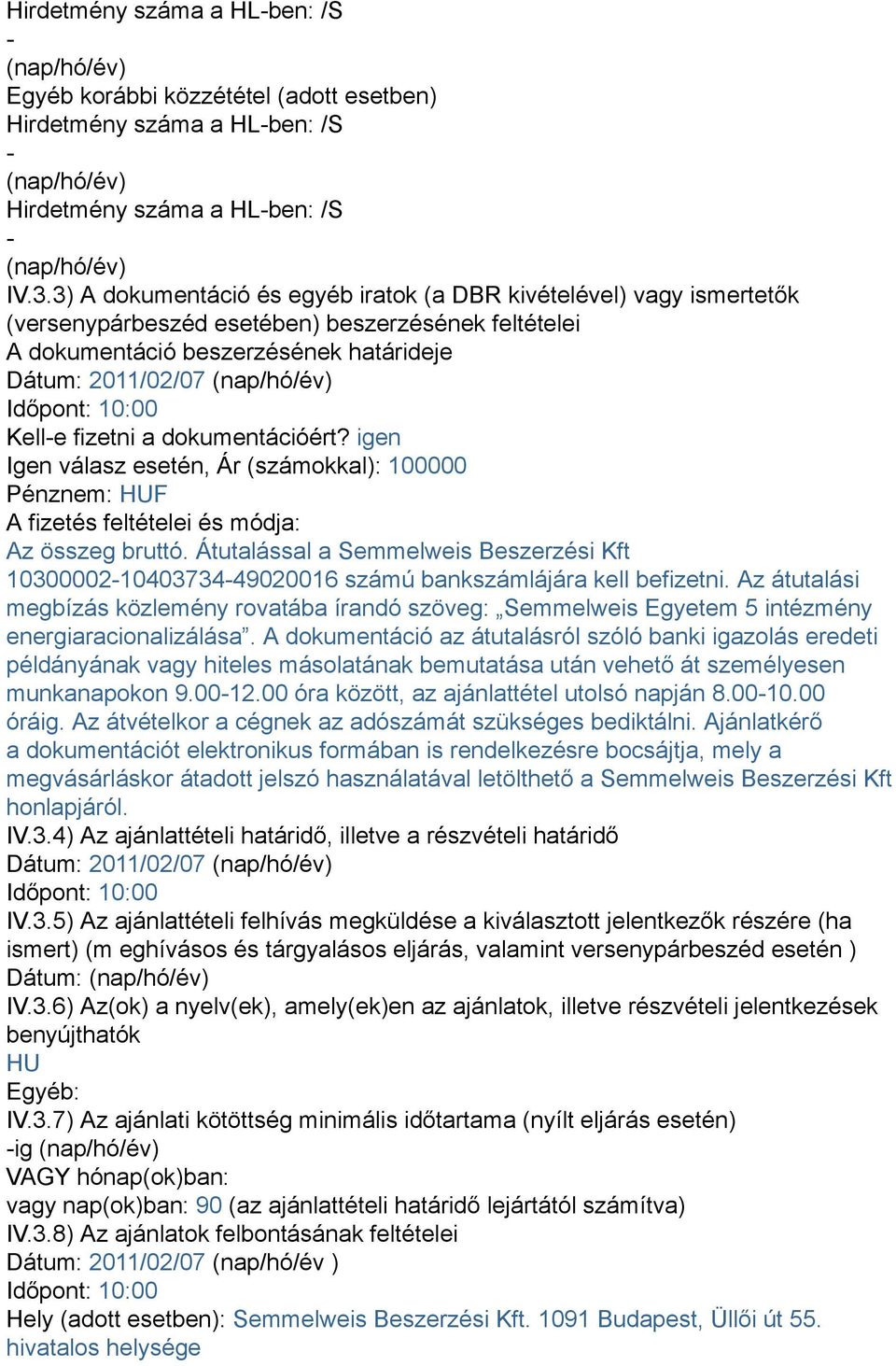 Időpont: 10:00 Kell-e fizetni a dokumentációért? igen Igen válasz esetén, Ár (számokkal): 100000 Pénznem: HUF A fizetés feltételei és módja: Az összeg bruttó.