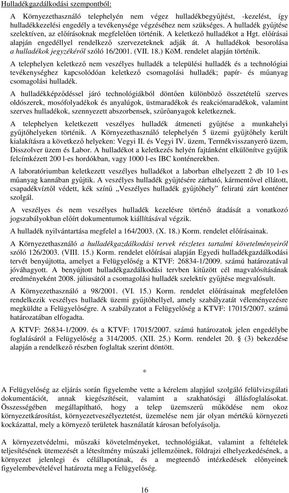 A hulladékok besorolása a hulladékok jegyzékéről szóló 16/2001. (VII. 18.) KöM. rendelet alapján történik.