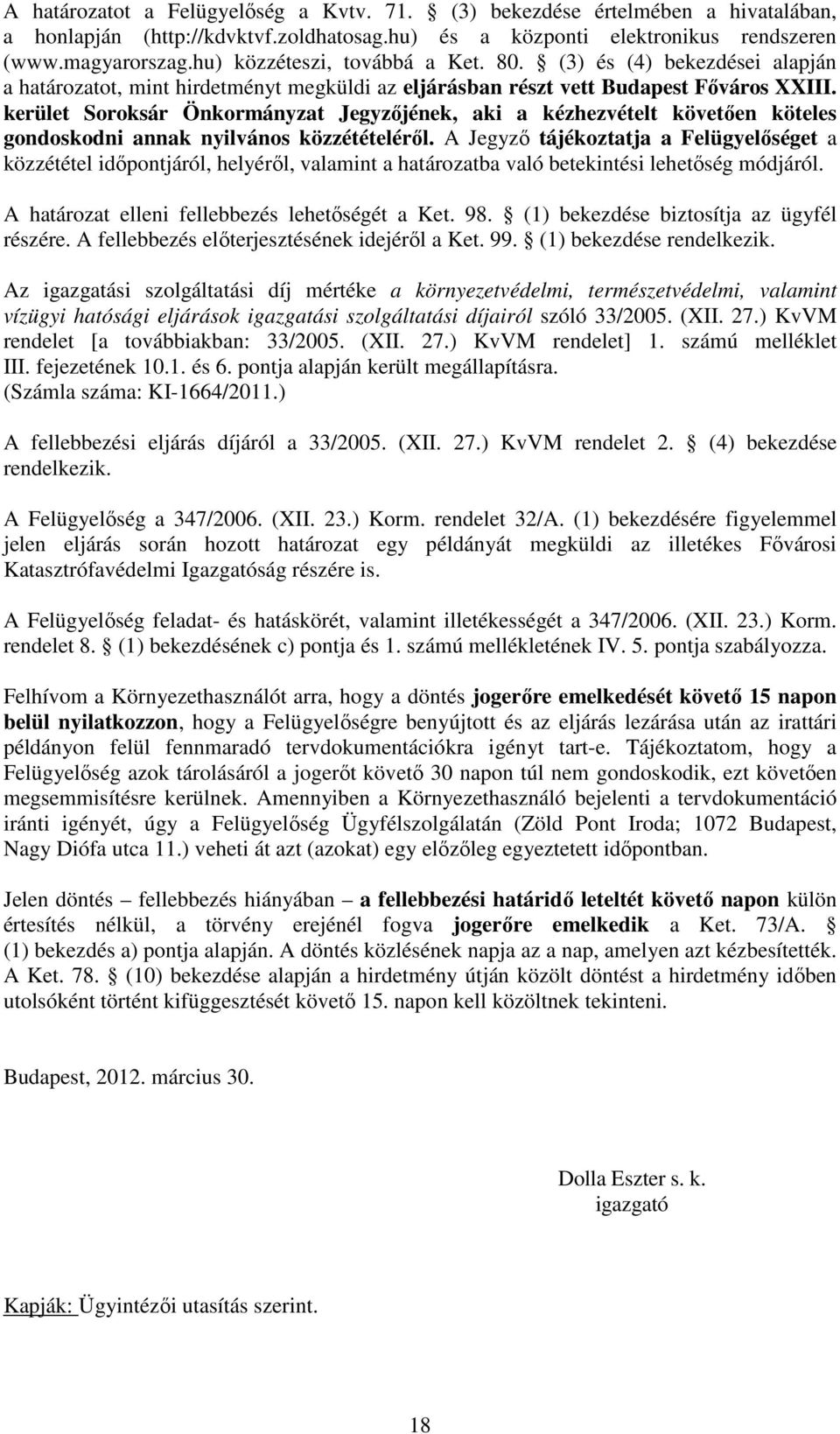 kerület Soroksár Önkormányzat Jegyzőjének, aki a kézhezvételt követően köteles gondoskodni annak nyilvános közzétételéről.
