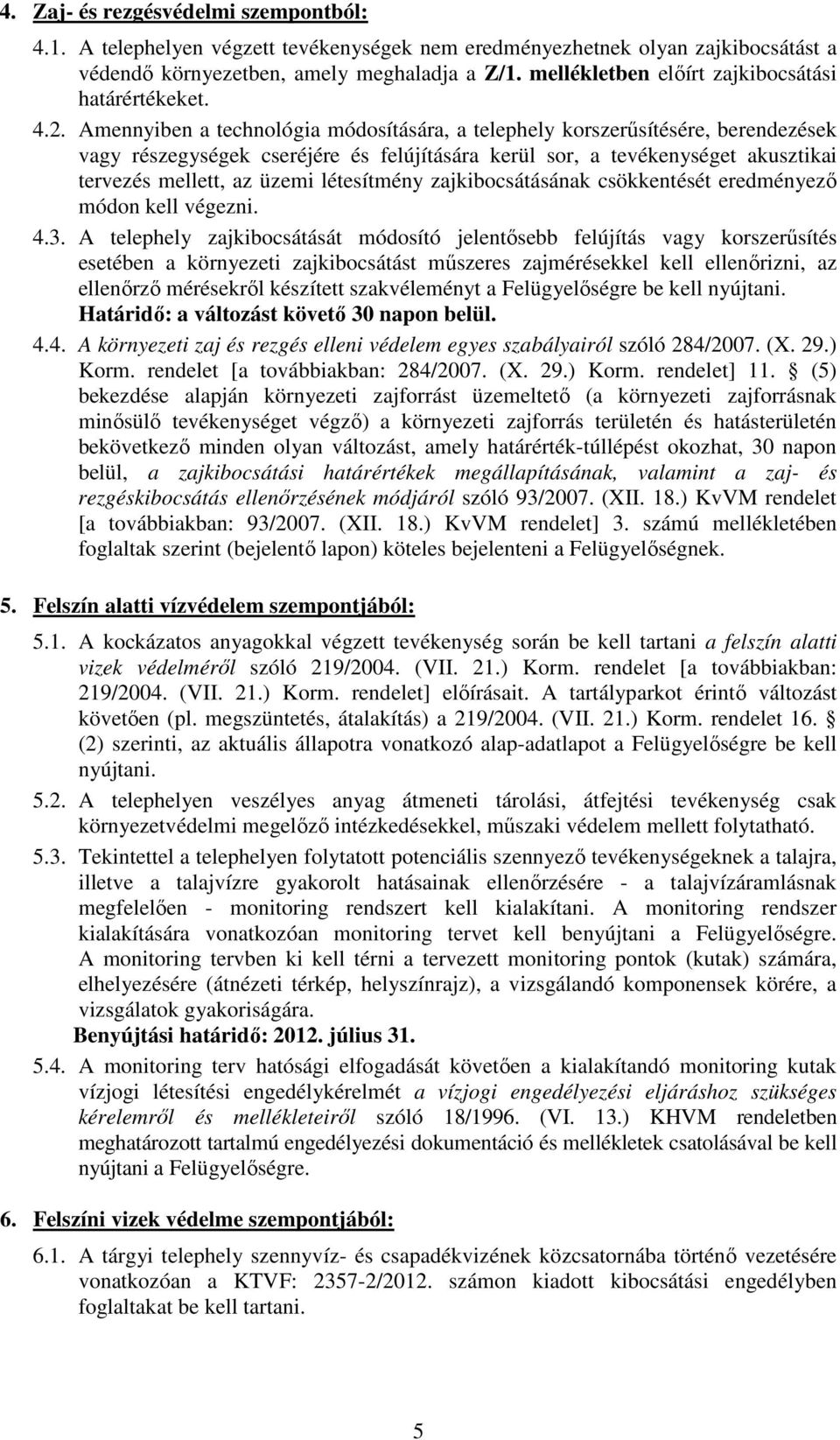 Amennyiben a technológia módosítására, a telephely korszerűsítésére, berendezések vagy részegységek cseréjére és felújítására kerül sor, a tevékenységet akusztikai tervezés mellett, az üzemi