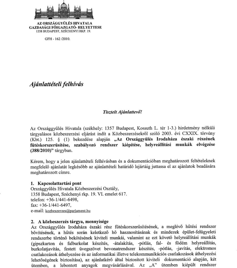 (1) bekezdése alapján Az Országgyűlés Irodaháza északi részének fűtéskorszerűsítése, szabályozó rendszer kiépítése, helyreállítási munkák elvégzése (388/2010)" tárgyban.