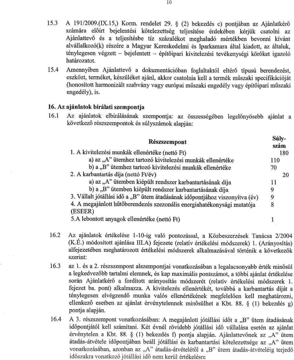 kívánt alvállalkozó(k) részére a Magyar Kereskedelmi és Iparkamara által kiadott, az általuk, ténylegesen végzett - bejelentett - építőipari kivitelezési tevékenységi köröket igazoló határozatot. 15.