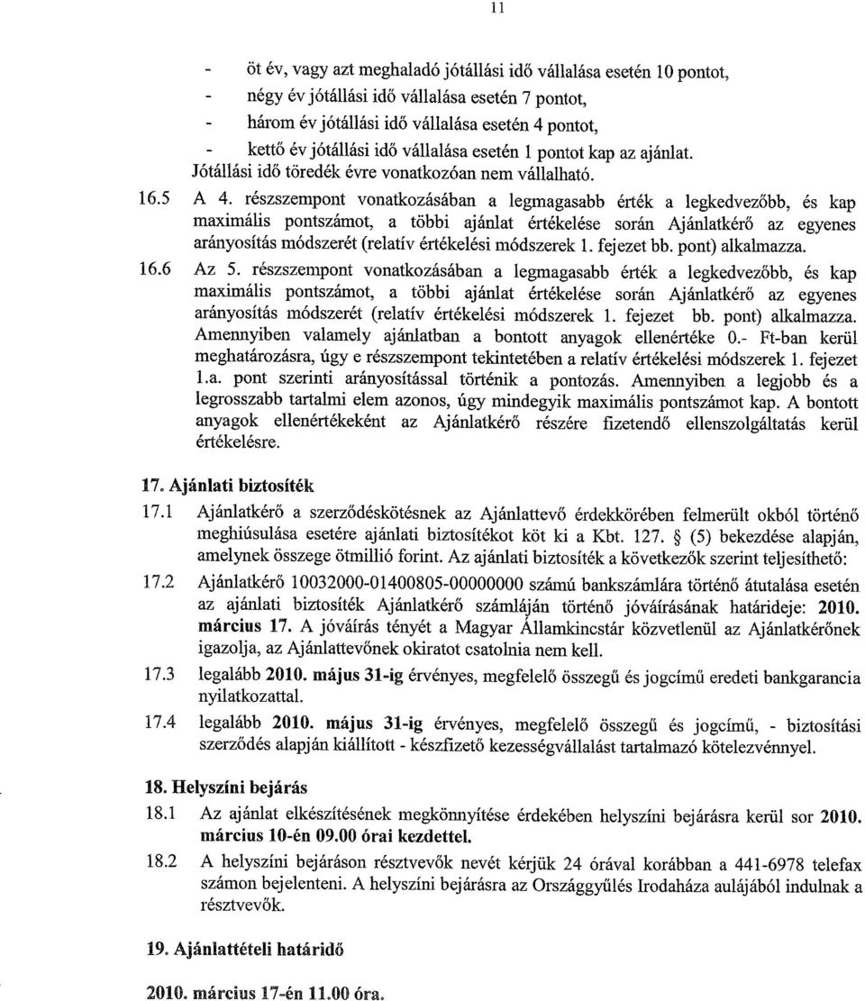 részszempont vonatkozásában a legmagasabb érték a legkedvezőbb, és kap maximális pontszámot, a többi ajánlat értékelése során Ajánlatkérő az egyenes arányosítás módszerét (relatív értékelési