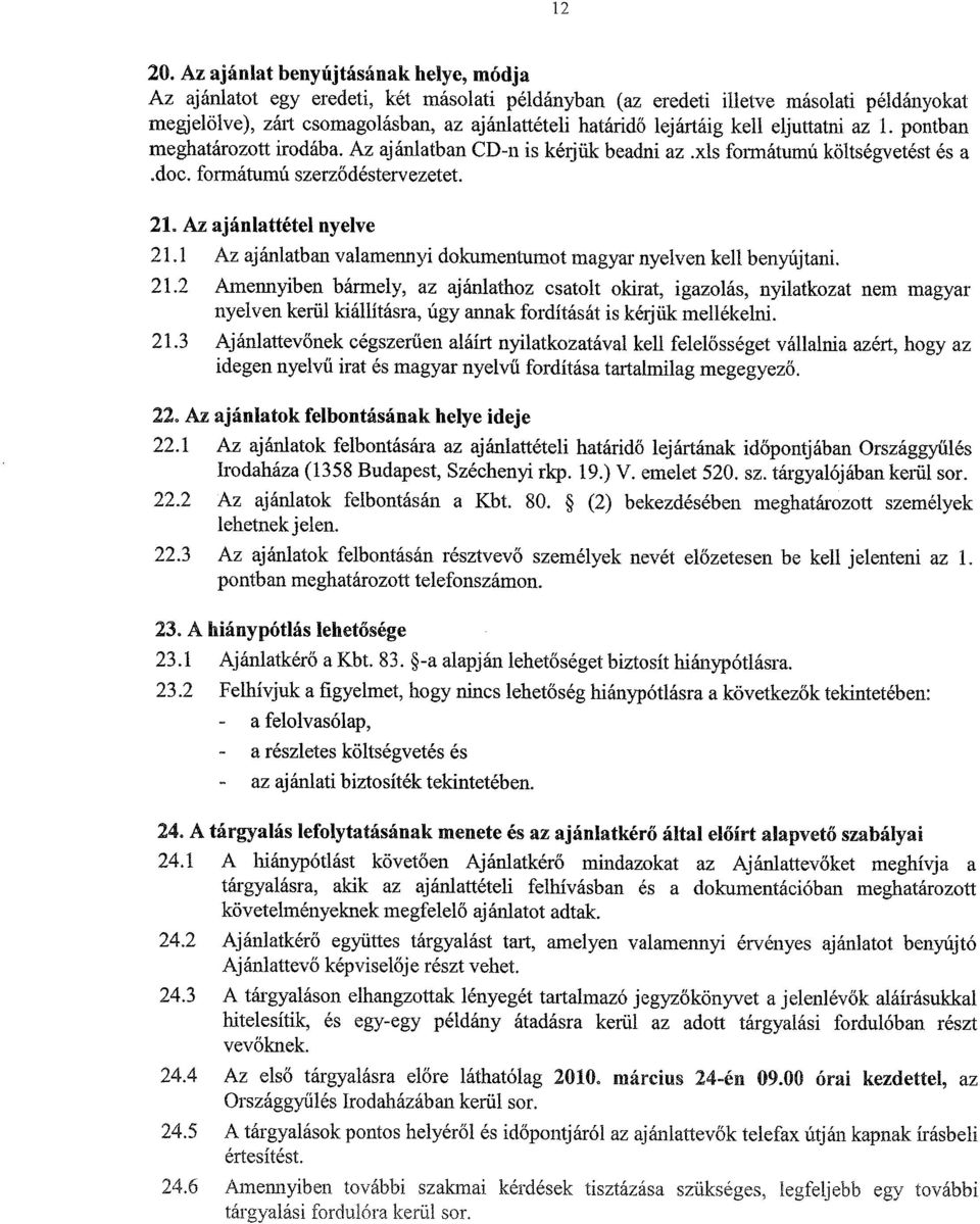 kell eljuttatni az 1. pontban meghatározott irodába. Az ajánlatban CD-n is kérjük beadni az xls formátumú költségvetést és a.doc. formátumú szerződéstervezetet. 21. Az ajánlattétel nyelve 21.