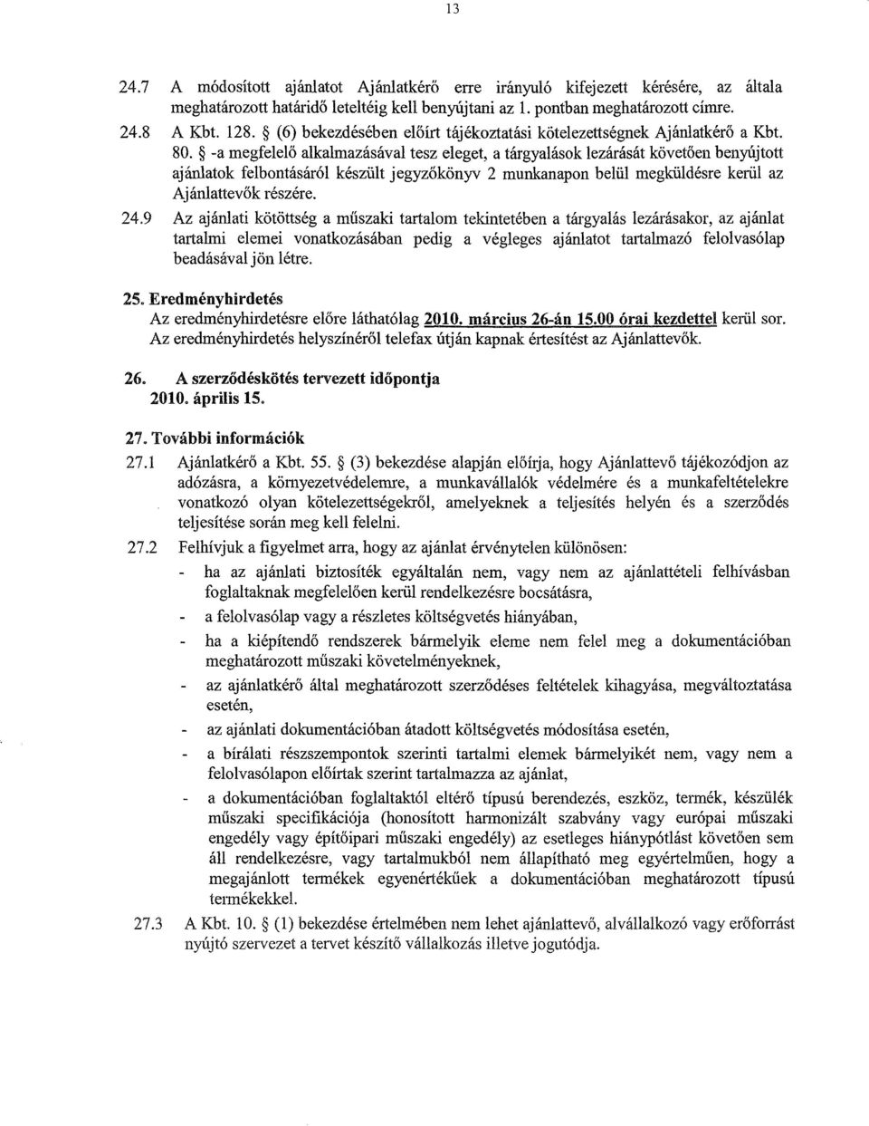 -a megfelelő alkalmazásával tesz eleget, a tárgyalások lezárását követően benyújtott ajánlatok felbontásáról készült jegyzőkönyv 2 munkanapon belül megküldésre kerül az Ajánlattevők részére. 24.