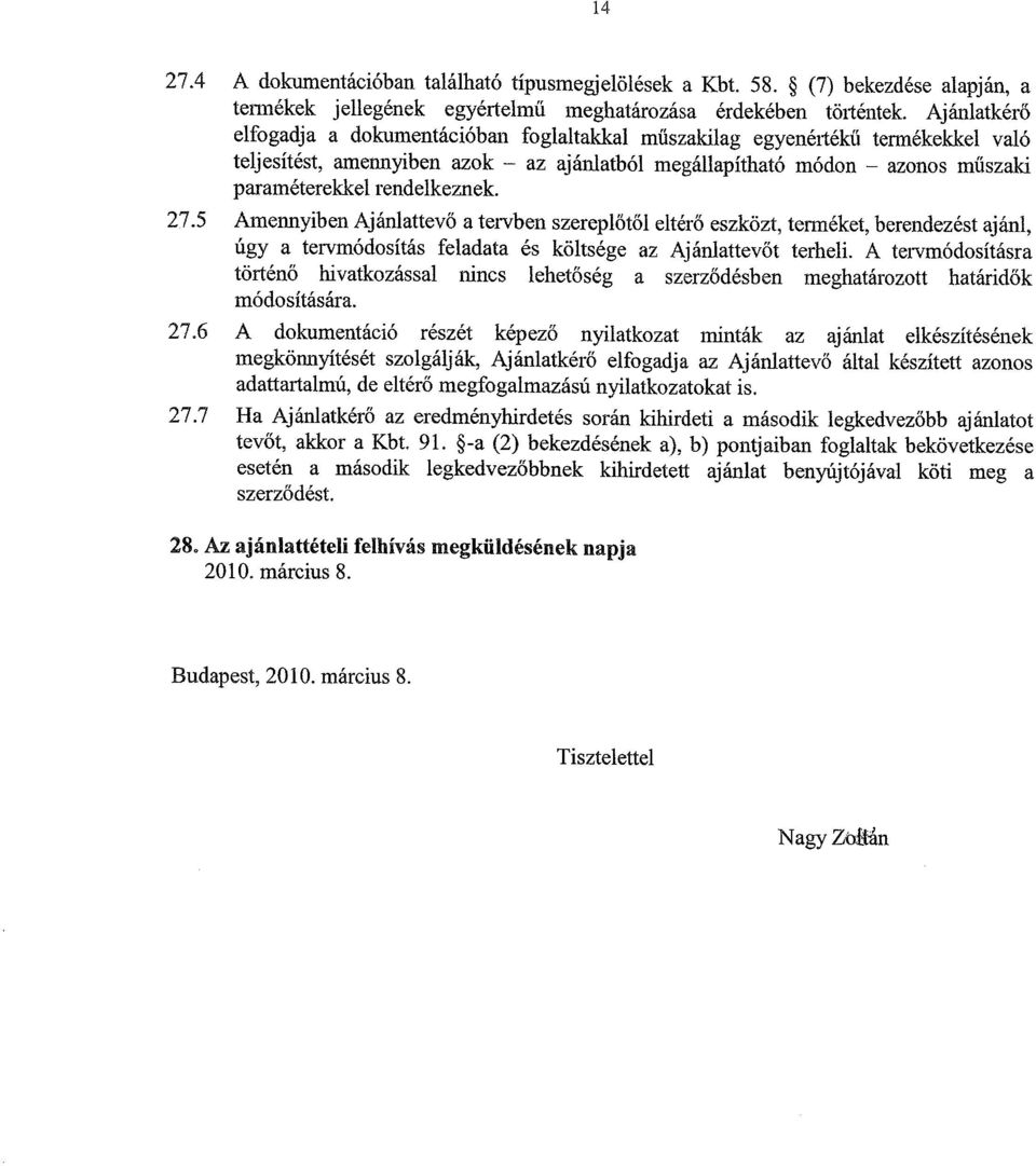 rendelkeznek. 27.5 Amennyiben Ajánlattevő a tervben szereplőtől eltérő eszközt, terméket, berendezést ajánl, úgy a tervmódosítás feladata és költsége az Ajánlattevőt terheli.